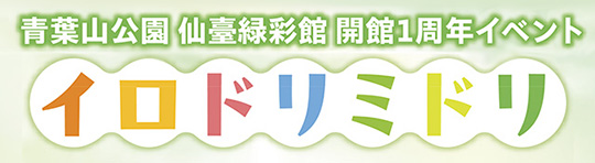 青葉山公園 仙臺緑彩館 開館１周年イベント　イロドリミドリ